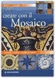 Creare con il mosaico. Materiali, tecniche, nodelli da copiare - copertina