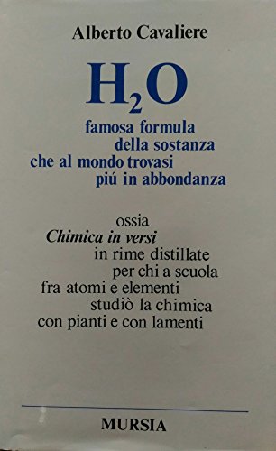 H2O famosa formula della sostanza che al mondo trovasi più in abbondanza ossia Chimica in versi - copertina