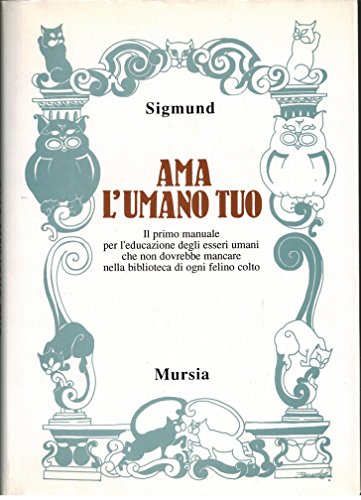 Ama l'umano tuo. Il primo manuale per l'educazione degli esseri umani che non dovrebbe mancare nella biblioteca di ogni felino colto - copertina