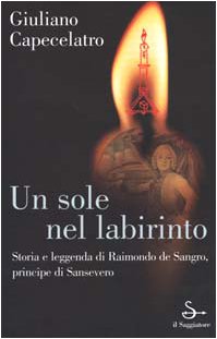 Un sole nel labirinto. Storia e leggenda di Raimondo de Sangro, principe di Sansevero - copertina