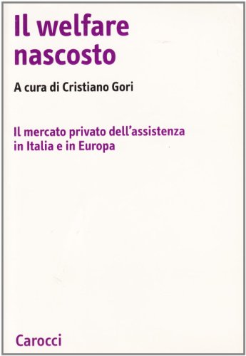 Il welfare nascosto. Il mercato privato dell'assistenza in Italia e in Europa - copertina
