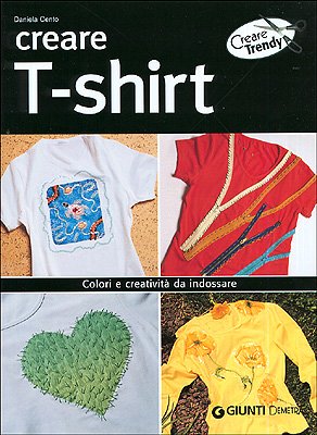 Creare t-shirt. Colori e creatività da indossare - copertina