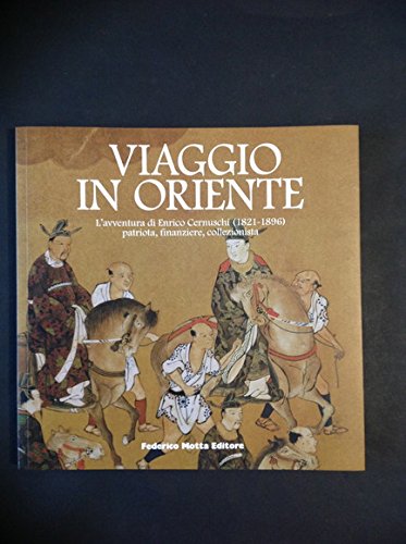 Viaggio in Oriente. L'avventura di Enrico Cernuschi patriota, finanziere, collezionista - copertina