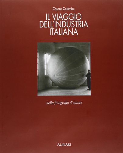 Il viaggio dell\'industria italiana nella fotografia d'autore. Ediz. illustrata - copertina