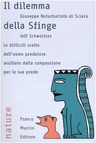 Il dilemma della sfinge. Le difficili scelte dell\'uomo predatore assillato dalla compassione per le sue prede - copertina