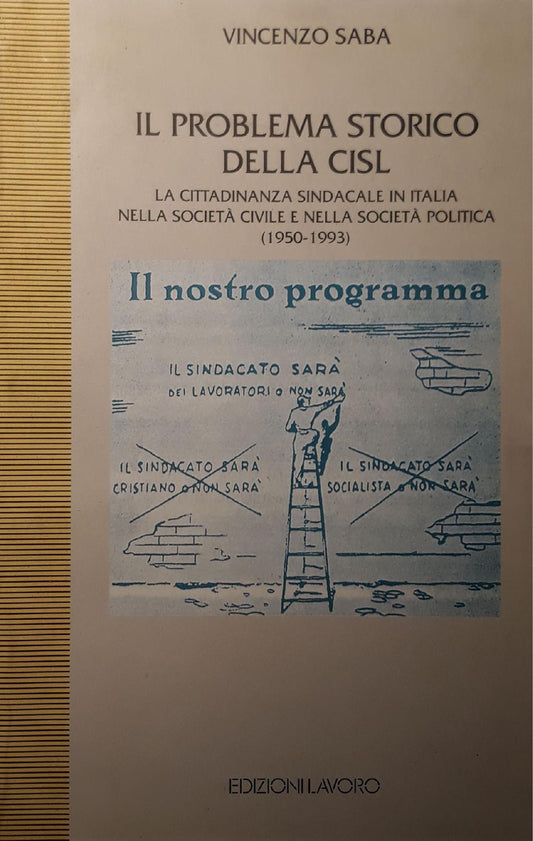 Il problema storico della Cisl : la cittadinanza sindacale in Italia nella società civile e nella società politica, 1950-1993 - copertina