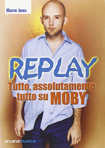 Replay. Tutto, assolutamente tutto su Moby - copertina