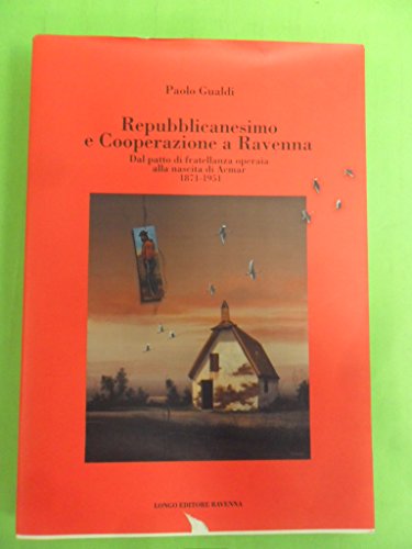 Repubblicanesimo e cooperazione a Ravenna. Dal patto di fratellanza operaia alla nascita di Acmar 1871-1951 - copertina