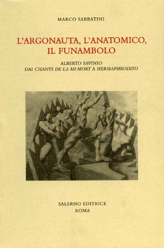 L'argonauta, L'anatomico, Il funambolo. Alberto Savinio dai Chants de la mi-mort a Hermaphrodito - copertina