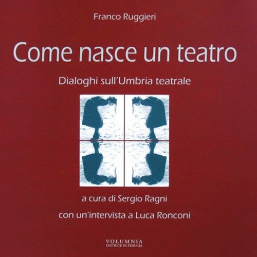 Come nasce un teatro. Dialoghi sull'Umbria teatrale - copertina