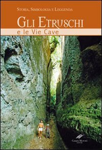 Gli etruschi e le vie cave. Storia, simbologia e leggenda. - copertina