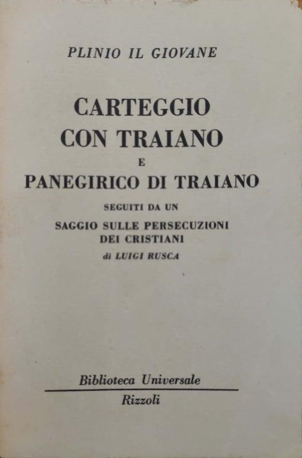 CARTEGGIO CON TRAIANO E PANEGIRICO DI TRAIANO. SEGUTI DA UN SAGGIO SULLE PERSECUZIONI DEI CRISTIANI DI LUIGI RUSCA - copertina