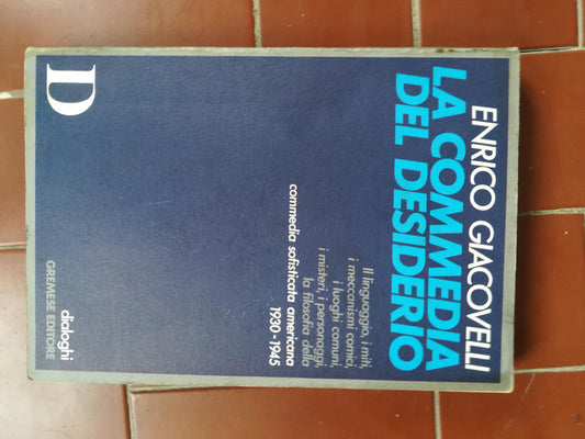 La commedia del desiderio : il linguaggio, i miti, i meccanismi comici, i luoghi comuni, i misteri, i personaggi, la filosofia della commedia sofisticata americana 1930-1945 - copertina
