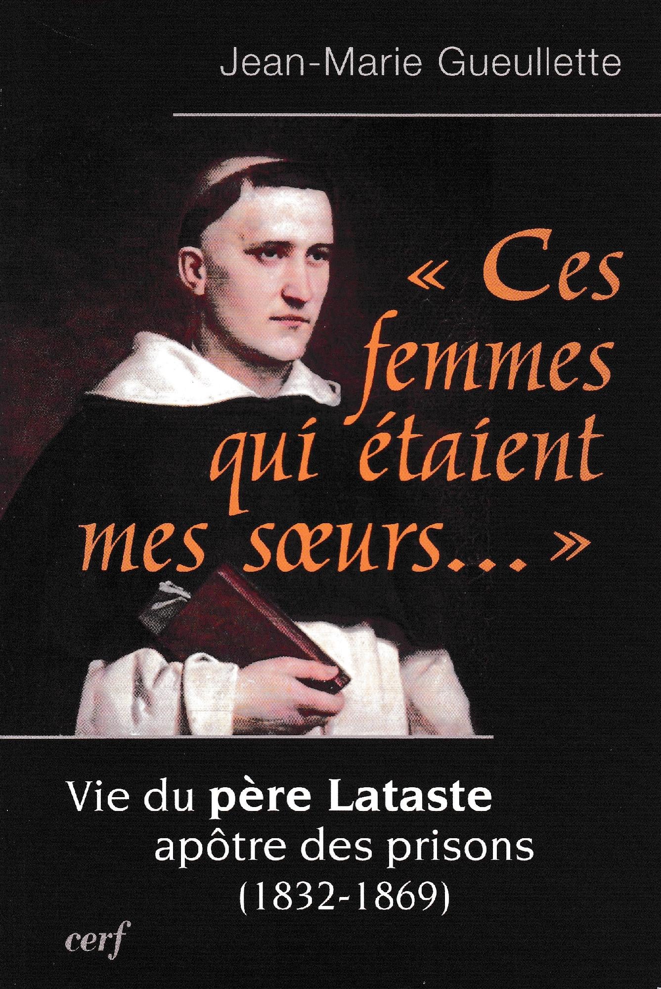 Ces femmes qui étaient mes soeurs.. : Vie du père Lataste, apôtre des prisons (1832-1869) - copertina