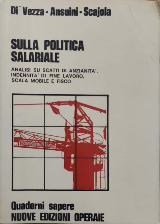 Sulla Politica Salariale. Analisi su scatti di anzianita', indennita' di fine lavoro, scala mobile e fisco. - copertina