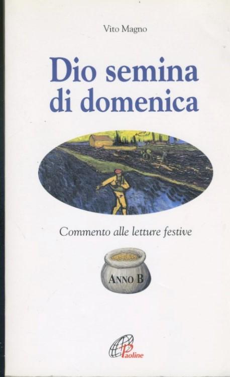 Dio semina di domenica. Commento alle letture festive. Anno B - copertina