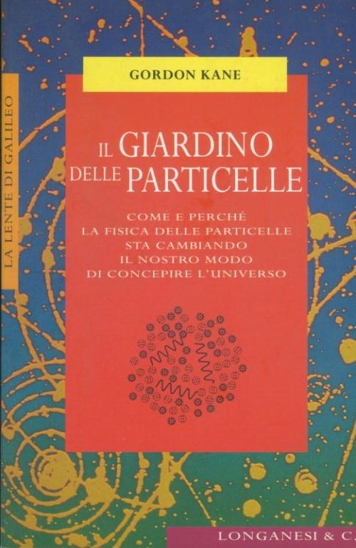 Il giardino delle particelle. Come e perché la fisica delle particelle sta cambiando il nostro modo di concepire l'universo - copertina