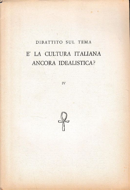 Dibattito sul tema è la cultura italiana ancora idealistà? vol. IV - copertina
