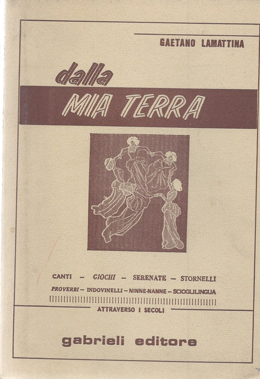 Dalla mia terra. Canti - Giochi - Serenate - Stornelli - Proverbi - Indovinelli - Ninne  nanne - Scioglilingua - copertina