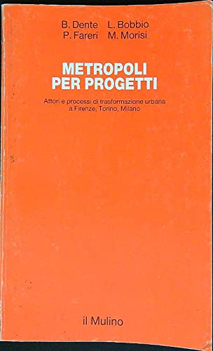 Metropoli per progetti. Attori e processi di trasformazione urbana a Firenze, Torino, Milano - copertina