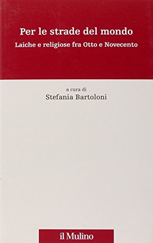 Per le strade del mondo. Laiche e religiose fra Otto e Novecento - copertina
