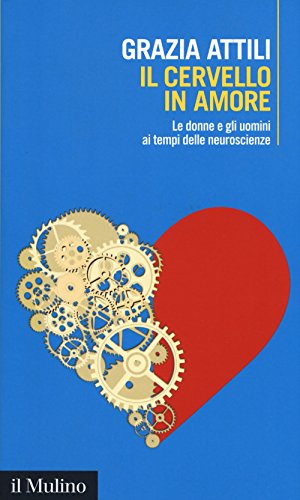 Il cervello in amore. Le donne e gli uomini ai tempi delle neuroscienze - copertina
