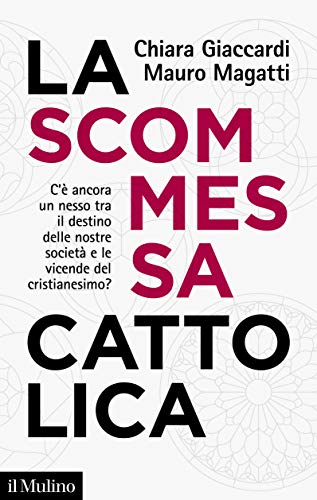La scommessa cattolica. C'è ancora un nesso tra il destino delle nostre società e le vicende del cristianesimo? - copertina
