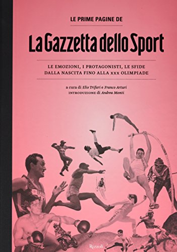 Le prime pagine de «La Gazzetta dello Sport». Le emozioni, i protagonisti, le sfide dalla nascita alla XXX Olimpiade - copertina