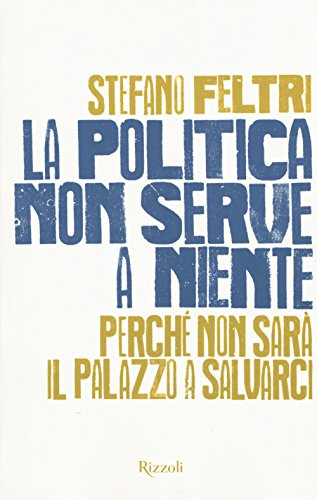 La politica non serve a niente. Perché non sarà il Palazzo a salvarci - copertina