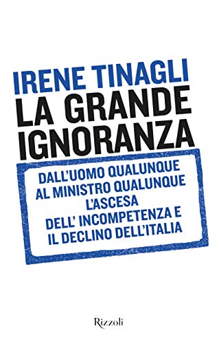 La grande ignoranza : dall'uomo qualunque al ministro qualunque : l'ascesa dell'incompetenza e il declino dell'Italia - copertina