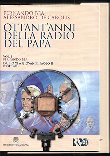 Ottant'anni della radio del Papa: Da Pio XI a Giovanni Paolo II (1231-1981) - Giovanni Paolo II, Benedetto XVI (1978-2011) Due volumi. - copertina