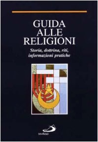Guida alle religioni. Storia, dottrina, riti, informazioni pratiche - copertina