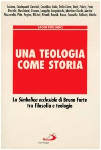 Una teologia come storia. La simbolica ecclesiale di Bruno Forte tra filosofia e teologia - copertina