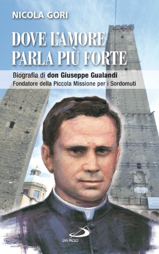 Dove l'amore parla più forte. Biografia di don Giuseppe Gualandi. Fondatore della Piccola missione dei sordomuti - copertina
