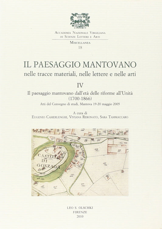 Il paesaggio mantovano nelle tracce materiali, nelle lettere e nelle arti. Atti del Convegno di studi (Mantova, 19-20 maggio 2005). Il paesaggio .. delle riforme all'Unità (1700-1866) (Vol. 4) - copertina