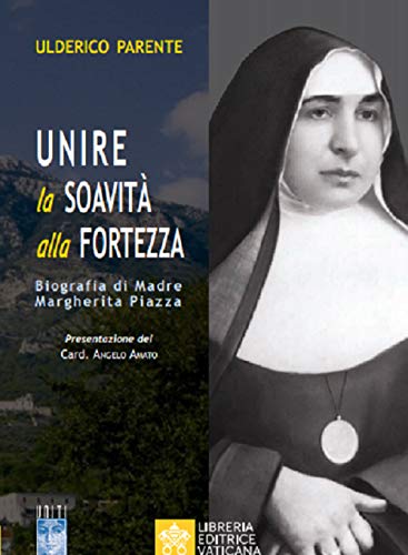 Unire la soavità alla fortezza. Biografia di Madre Margherita Piazza - copertina