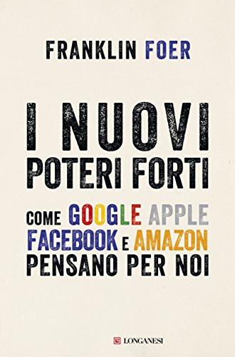 I nuovi poteri forti. Come Google Apple Facebook e Amazon pensano per noi - copertina