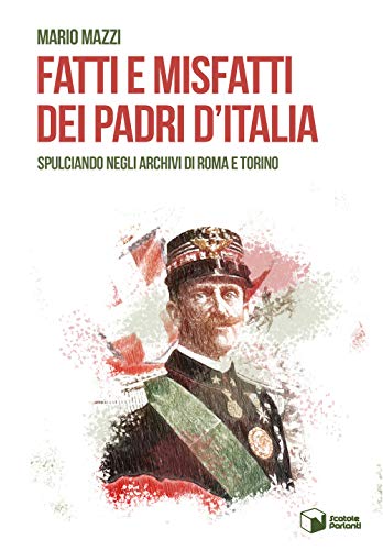Fatti e misfatti dei padri d'Italia. Spulciando negli archivi di Roma e Torino - copertina