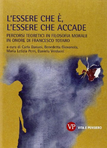 L'essere che è, l'essere che accade. Percorsi teoretici in filosofia morale in onore di Francesco Totaro - copertina