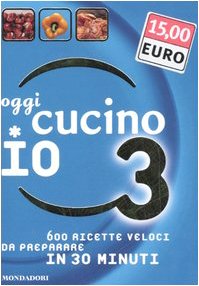 Oggi cucino io. 600 ricette veloci da preparare in meno di 30 minuti. Ediz. illustrata (Vol. 3) - copertina