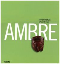 Ambre. Trasparenze dall'antico. Catalogo della mostra (Napoli, 26 marzo-10 settembre 2007). Ediz. illustrata - copertina
