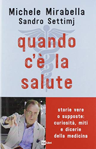 Quando c'è la salute. Storie vere o supposte: curiosità, miti e dicerie della medicina - copertina