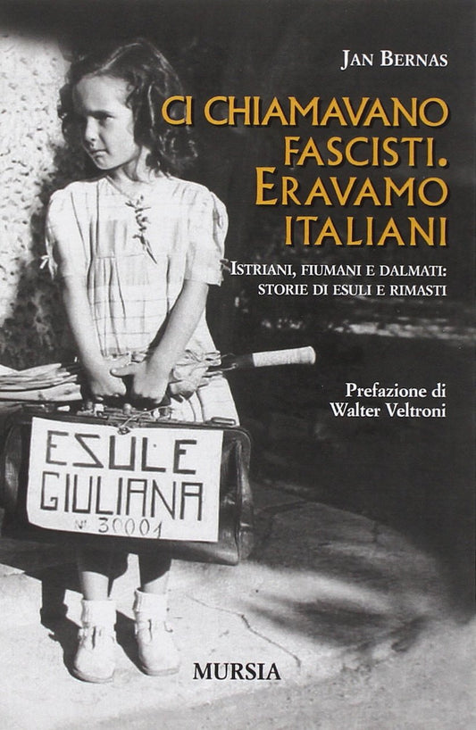 Ci chiamavano fascisti. Eravamo italiani - storie di esuli e rimasti. - copertina