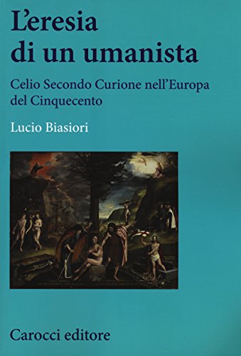 L\'eresia di un umanista. Celio Secondo Curione nell\'Europa del Cinquecento - copertina