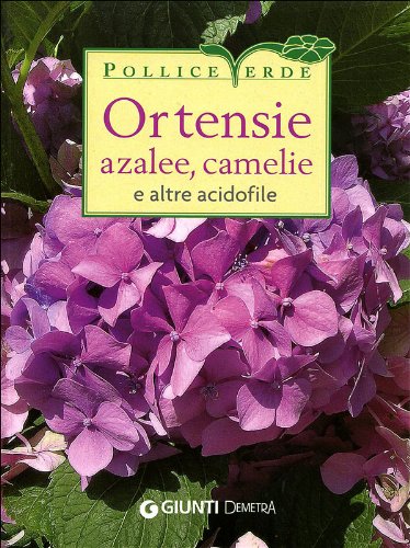 Ortensie, azalee, camelie e altre acidofile. Ediz. illustrata - copertina