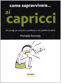 Come sopravvivere.. ai capricci. 99 consigli per risolvere il problema e non perdere la calma - copertina