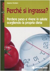 Perché si ingrassa? Perdere peso e vivere in salute scegliendo la propria dieta - copertina
