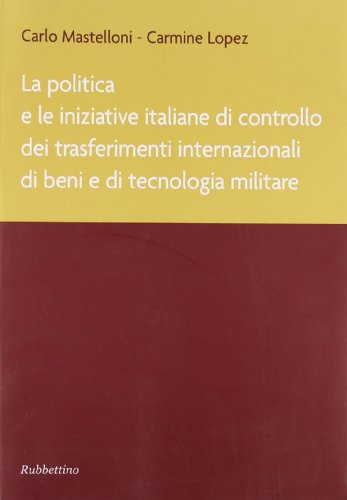 La politica e le iniziative italiane di controllo dei trasferimenti internazionali di beni e di tecnologia militare - copertina
