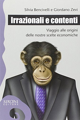 Irrazionali e contenti. Viaggio alle origini delle nostre scelte economiche - copertina
