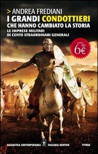 I grandi condottieri che hanno cambiato la storia. Le imprese militari di cento straordinari generali - copertina